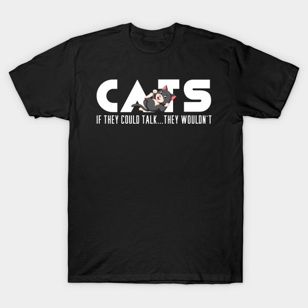 Cats - If they could talk...they wouldn't T-Shirt by ArticaDesign